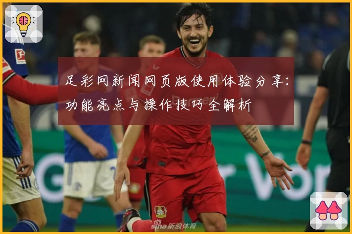 足彩网新闻网页版使用体验分享：功能亮点与操作技巧全解析