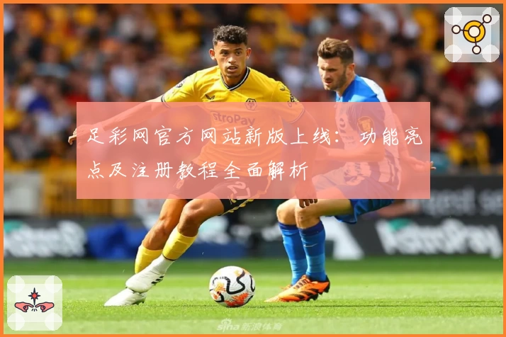 足彩网官方网站新版上线：功能亮点及注册教程全面解析