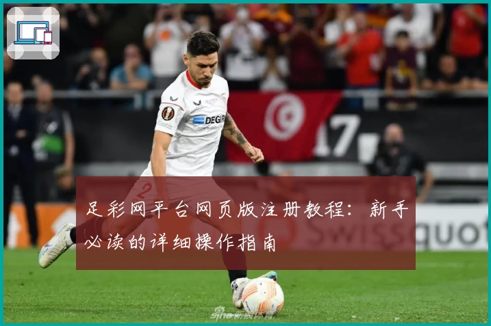 足彩网平台网页版注册教程：新手必读的详细操作指南