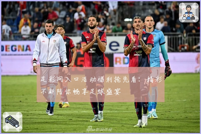 足彩网入口活动福利抢先看：精彩不断陪你畅享足球盛宴