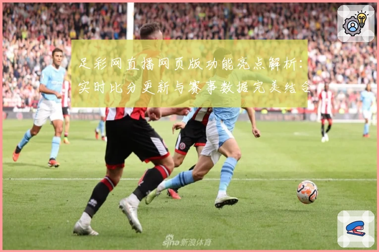 足彩网直播网页版功能亮点解析：实时比分更新与赛事数据完美结合