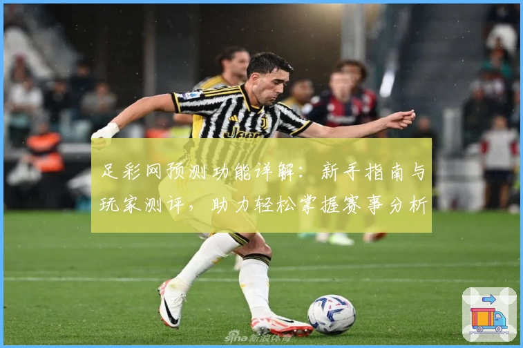 足彩网预测功能详解：新手指南与玩家测评，助力轻松掌握赛事分析技巧