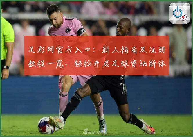 足彩网官方入口：新人指南及注册教程一览，轻松开启足球资讯新体验