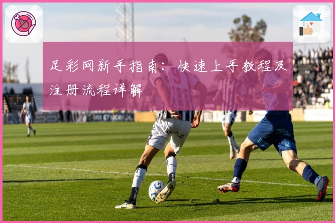 足彩网新手指南：快速上手教程及注册流程详解